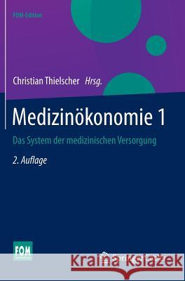 Medizinökonomie 1: Das System Der Medizinischen Versorgung Thielscher, Christian 9783658019655 Springer Gabler