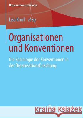 Organisationen Und Konventionen: Die Soziologie Der Konventionen in Der Organisationsforschung Knoll, Lisa 9783658020064 Springer vs
