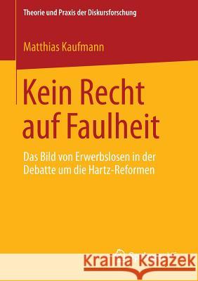 Kein Recht Auf Faulheit: Das Bild Von Erwerbslosen in Der Debatte Um Die Hartz-Reformen Kaufmann, Matthias 9783658020842 Springer vs