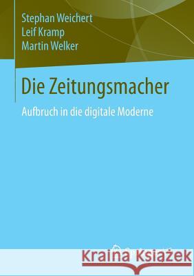 Die Zeitungsmacher: Aufbruch in Die Digitale Moderne Weichert, Stephan 9783658021030