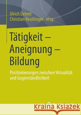 Tätigkeit - Aneignung - Bildung: Positionierungen Zwischen Virtualität Und Gegenständlichkeit Deinet, Ulrich 9783658021191