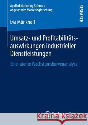 Umsatz- Und Profitabilitätsauswirkungen Industrieller Dienstleistungen: Eine Latente Wachstumskurvenanalyse Münkhoff, Eva 9783658021214 Springer Gabler