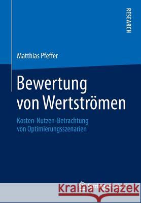 Bewertung Von Wertströmen: Kosten-Nutzen-Betrachtung Von Optimierungsszenarien Pfeffer, Matthias 9783658021276 Springer Gabler