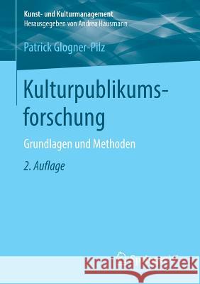 Kulturpublikumsforschung: Grundlagen Und Methoden Glogner-Pilz, Patrick 9783658021474 Springer vs