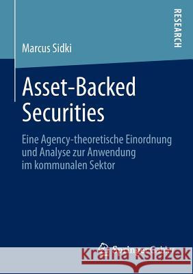 Asset-Backed Securities: Eine Agency-Theoretische Einordnung Und Analyse Zur Anwendung Im Kommunalen Sektor Sidki, Marcus 9783658022037 Springer Gabler