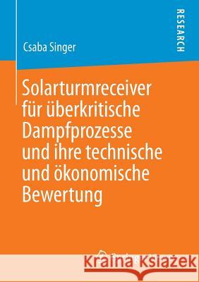 Solarturmreceiver Für Überkritische Dampfprozesse Und Ihre Technische Und Ökonomische Bewertung Singer, Csaba 9783658022105