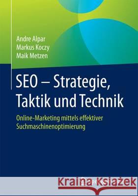 Seo - Strategie, Taktik Und Technik: Online-Marketing Mittels Effektiver Suchmaschinenoptimierung Alpar, Andre 9783658022341 Springer Gabler