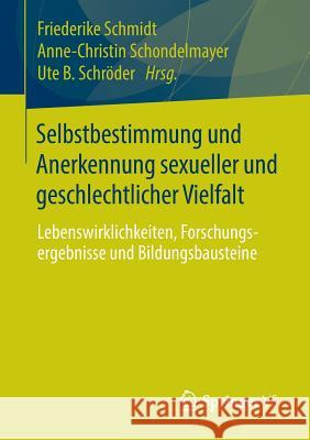 Selbstbestimmung Und Anerkennung Sexueller Und Geschlechtlicher Vielfalt: Lebenswirklichkeiten, Forschungsergebnisse Und Bildungsbausteine Schmidt, Friederike 9783658022518 Springer