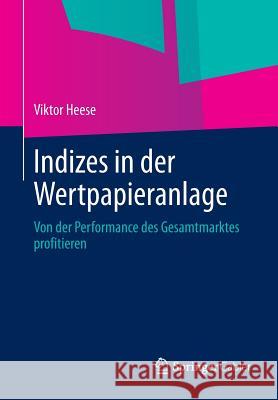 Indizes in Der Wertpapieranlage: Von Der Performance Des Gesamtmarktes Profitieren Heese, Viktor 9783658022594 Springer Gabler