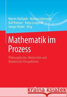 Mathematik Im Prozess: Philosophische, Historische Und Didaktische Perspektiven Rathgeb, Martin 9783658022730 Springer Spektrum