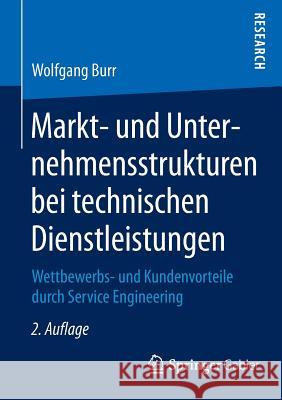 Markt- Und Unternehmensstrukturen Bei Technischen Dienstleistungen: Wettbewerbs- Und Kundenvorteile Durch Service Engineering Burr, Wolfgang 9783658022853 Springer Gabler