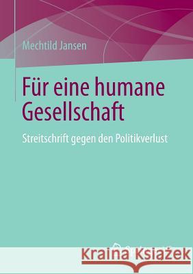 Für Eine Humane Gesellschaft: Streitschrift Gegen Den Politikverlust Jansen, Mechtild 9783658023034