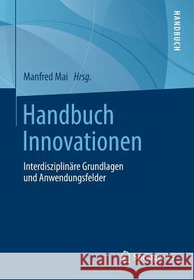Handbuch Innovationen: Interdisziplinäre Grundlagen Und Anwendungsfelder Mai, Manfred 9783658023164 Springer vs