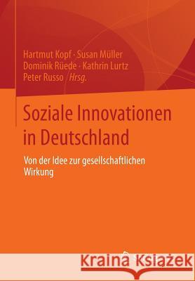 Soziale Innovationen in Deutschland: Von Der Idee Zur Gesellschaftlichen Wirkung Kopf, Hartmut 9783658023478 Springer