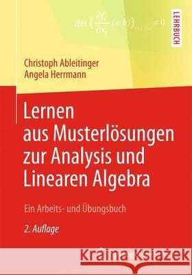 Lernen Aus Musterlösungen Zur Analysis Und Linearen Algebra: Ein Arbeits- Und Übungsbuch Ableitinger, Christoph 9783658023522 SPEKTRUM AKADEMISCHER VERLAG