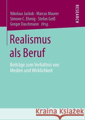 Realismus ALS Beruf: Beiträge Zum Verhältnis Von Medien Und Wirklichkeit Jackob, Nikolaus 9783658023546 Springer vs