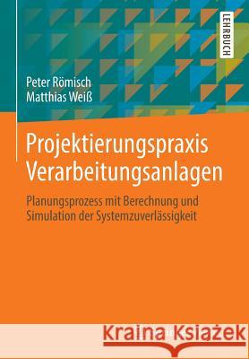 Projektierungspraxis Verarbeitungsanlagen: Planungsprozess Mit Berechnung Und Simulation Der Systemzuverlässigkeit Römisch, Peter 9783658023584 Springer Vieweg