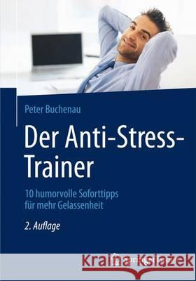 Der Anti-Stress-Trainer: 10 Humorvolle Soforttipps Für Mehr Gelassenheit Buchenau, Peter 9783658023935