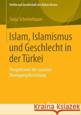 Islam, Islamismus Und Geschlecht in Der Türkei: Perspektiven Der Sozialen Bewegungsforschung Scheiterbauer, Tanja 9783658023959 Springer vs