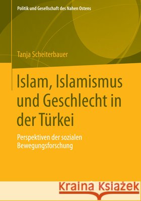Islam, Islamismus Und Geschlecht in Der Türkei: Perspektiven Der Sozialen Bewegungsforschung Scheiterbauer, Tanja 9783658023959 Springer vs