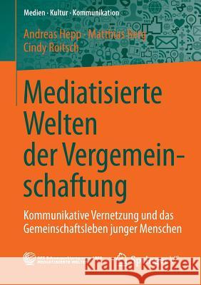 Mediatisierte Welten Der Vergemeinschaftung: Kommunikative Vernetzung Und Das Gemeinschaftsleben Junger Menschen Hepp, Andreas 9783658024246 Springer