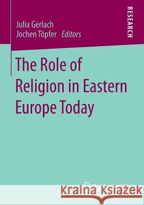 The Role of Religion in Eastern Europe Today Julia Gerlach, Jochen Töpfer 9783658024406