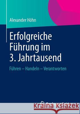 Erfolgreiche Führung Im 3. Jahrtausend: Führen - Handeln - Verantworten Höhn, Alexander 9783658024574 Springer Gabler