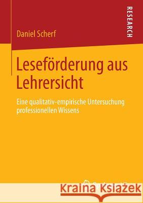 Leseförderung Aus Lehrersicht: Eine Qualitativ-Empirische Untersuchung Professionellen Wissens Scherf, Daniel 9783658024765