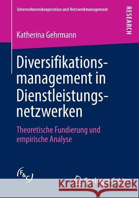 Diversifikationsmanagement in Dienstleistungsnetzwerken: Theoretische Fundierung Und Empirische Analyse Gehrmann, Katherina 9783658024888 Springer Gabler