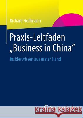 Praxis-Leitfaden Business in China: Insiderwissen Aus Erster Hand Hoffmann, Richard 9783658024932