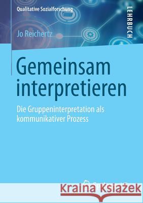 Gemeinsam Interpretieren: Die Gruppeninterpretation ALS Kommunikativer Prozess Reichertz, Jo 9783658025335 Springer VS