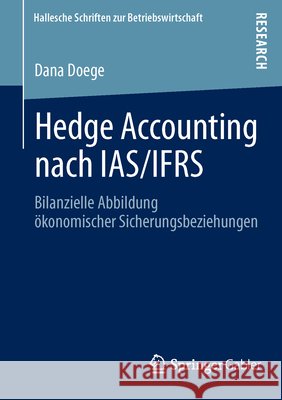 Hedge Accounting Nach Ias/Ifrs: Bilanzielle Abbildung Ökonomischer Sicherungsbeziehungen Doege, Dana 9783658025588 Springer Gabler