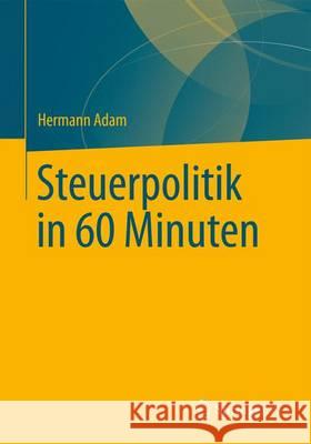 Steuerpolitik in 60 Minuten Adam, Hermann 9783658026134 Springer VS