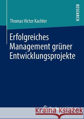 Erfolgreiches Management Grüner Entwicklungsprojekte Kachler, Thomas Victor 9783658026592 Springer Gabler