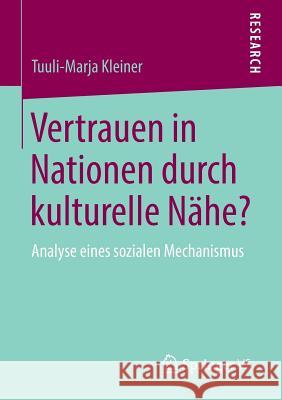 Vertrauen in Nationen Durch Kulturelle Nähe?: Analyse Eines Sozialen Mechanismus Kleiner, Tuuli-Marja 9783658026745