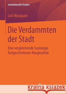 Die Verdammten Der Stadt: Eine Vergleichende Soziologie Fortgeschrittener Marginalität Wacquant, Loïc 9783658026790