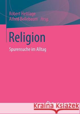 Religion: Spurensuche Im Alltag Hettlage, Robert 9783658027698