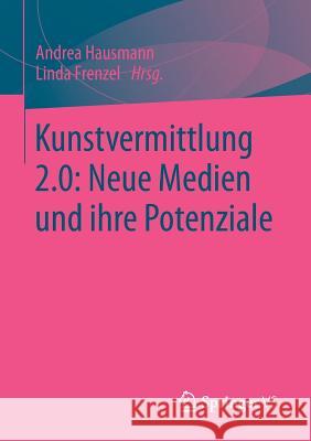 Kunstvermittlung 2.0: Neue Medien Und Ihre Potenziale Hausmann, Andrea 9783658028688 Springer vs