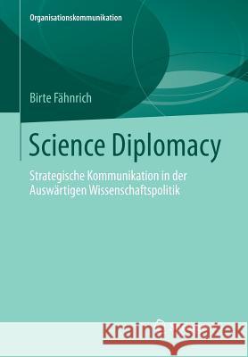 Science Diplomacy: Strategische Kommunikation in Der Auswärtigen Wissenschaftspolitik Fähnrich, Birte 9783658029043 Springer vs