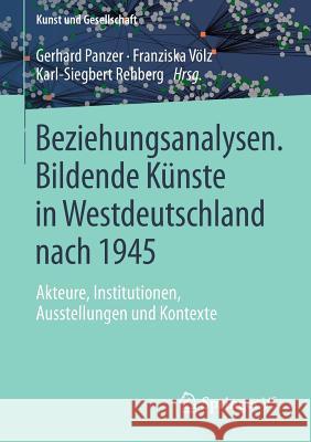 Beziehungsanalysen. Bildende Künste in Westdeutschland Nach 1945: Akteure, Institutionen, Ausstellungen Und Kontexte Panzer, Gerhard 9783658029166