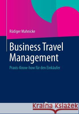 Business Travel Management: Praxis-Know-How Für Den Einkäufer Mahnicke, Rüdiger 9783658029326 Springer Gabler