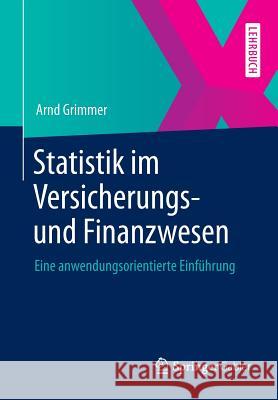 Statistik Im Versicherungs- Und Finanzwesen: Eine Anwendungsorientierte Einführung Grimmer, Arnd 9783658029531 Springer Gabler