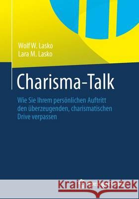 Charisma-Talk: Wie Sie Ihrem Persönlichen Auftritt Den Überzeugenden, Charismatischen Drive Verpassen Lasko, Wolf W. 9783658029838 Springer Gabler