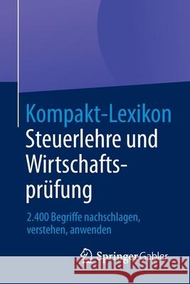 Kompakt-Lexikon Steuerlehre Und Wirtschaftsprüfung: 2.400 Begriffe Nachschlagen, Verstehen, Anwenden Springer Fachmedien Wiesbaden 9783658030223 Springer Gabler