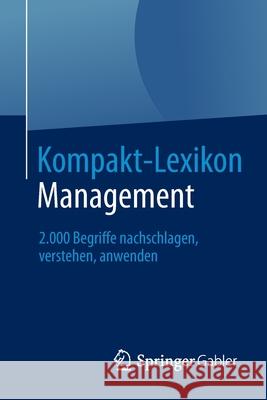 Kompakt-Lexikon Management: 2.000 Begriffe Nachschlagen, Verstehen, Anwenden Springer Fachmedien Wiesbaden 9783658030247 Springer Gabler