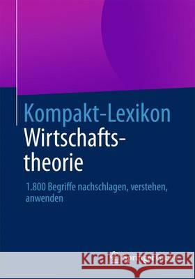 Kompakt-Lexikon Wirtschaftstheorie: 1.800 Begriffe Nachschlagen, Verstehen, Anwenden Springer Fachmedien Wiesbaden 9783658030261 Springer