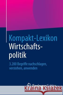 Kompakt-Lexikon Wirtschaftspolitik: 3.200 Begriffe Nachschlagen, Verstehen, Anwenden Springer Fachmedien Wiesbaden 9783658030360