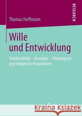 Wille Und Entwicklung: Problemfelder - Konzepte - Pädagogisch-Psychologische Perspektiven Hoffmann, Thomas 9783658030407