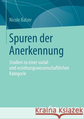 Spuren Der Anerkennung: Studien Zu Einer Sozial- Und Erziehungswissenschaftlichen Kategorie Balzer, Nicole 9783658030469 Springer vs