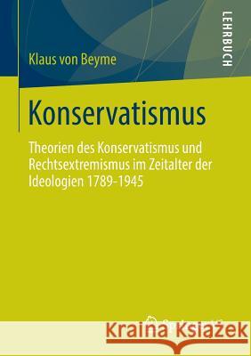 Konservatismus: Theorien Des Konservatismus Und Rechtsextremismus Im Zeitalter Der Ideologien 1789-1945 Von Beyme, Klaus 9783658030506
